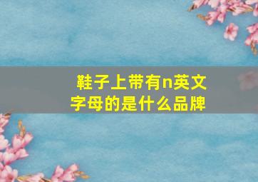 鞋子上带有n英文字母的是什么品牌