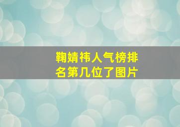 鞠婧祎人气榜排名第几位了图片