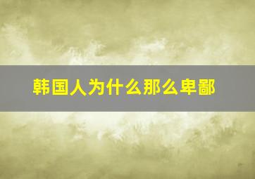 韩国人为什么那么卑鄙