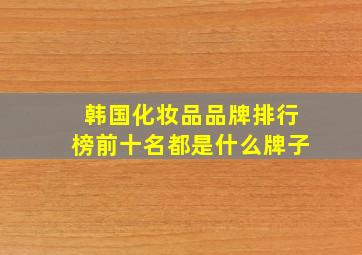 韩国化妆品品牌排行榜前十名都是什么牌子