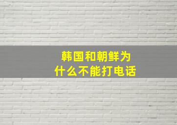 韩国和朝鲜为什么不能打电话