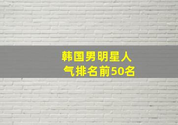 韩国男明星人气排名前50名