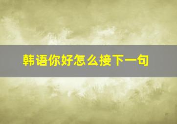 韩语你好怎么接下一句