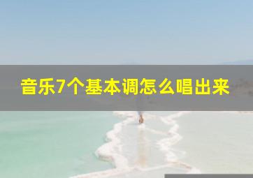 音乐7个基本调怎么唱出来