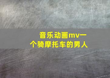 音乐动画mv一个骑摩托车的男人