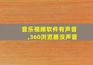 音乐视频软件有声音,360浏览器没声音