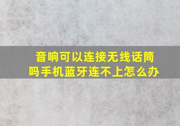 音响可以连接无线话筒吗手机蓝牙连不上怎么办