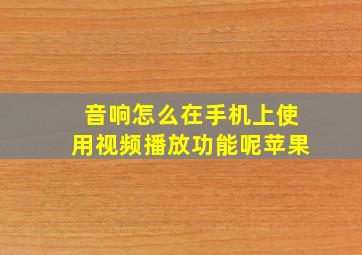 音响怎么在手机上使用视频播放功能呢苹果