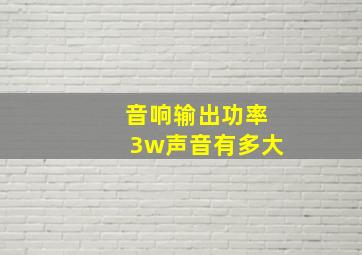 音响输出功率3w声音有多大