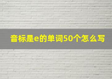 音标是e的单词50个怎么写