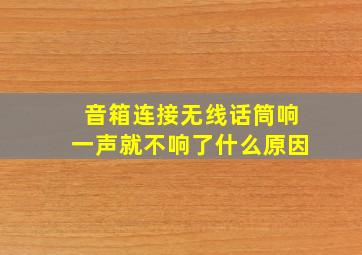 音箱连接无线话筒响一声就不响了什么原因