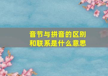 音节与拼音的区别和联系是什么意思