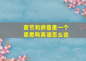 音节和拼音是一个意思吗英语怎么说