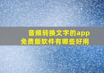 音频转换文字的app免费版软件有哪些好用