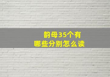 韵母35个有哪些分别怎么读