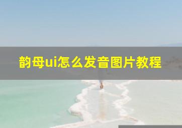 韵母ui怎么发音图片教程