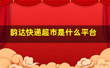 韵达快递超市是什么平台