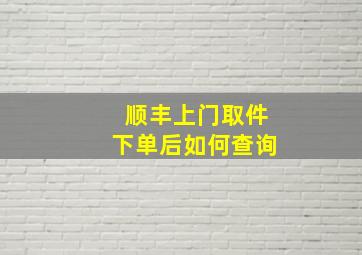 顺丰上门取件下单后如何查询