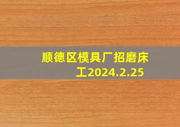 顺德区模具厂招磨床工2024.2.25