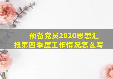 预备党员2020思想汇报第四季度工作情况怎么写