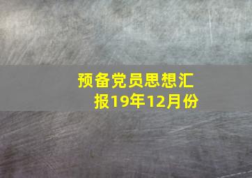 预备党员思想汇报19年12月份