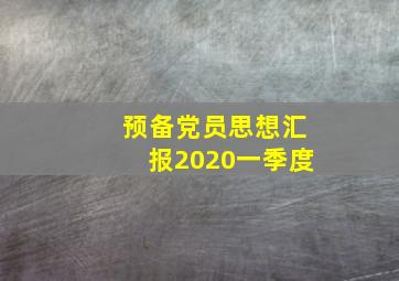 预备党员思想汇报2020一季度