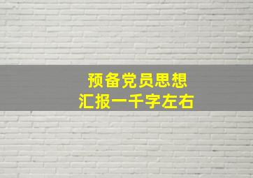 预备党员思想汇报一千字左右