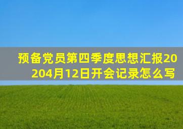 预备党员第四季度思想汇报20204月12日开会记录怎么写