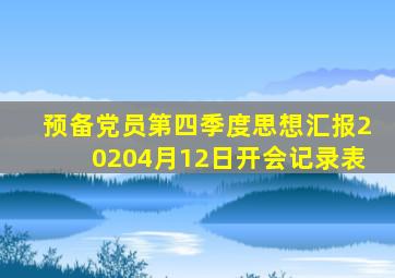 预备党员第四季度思想汇报20204月12日开会记录表