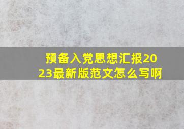 预备入党思想汇报2023最新版范文怎么写啊