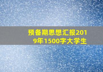 预备期思想汇报2019年1500字大学生