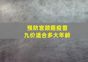 预防宫颈癌疫苗九价适合多大年龄