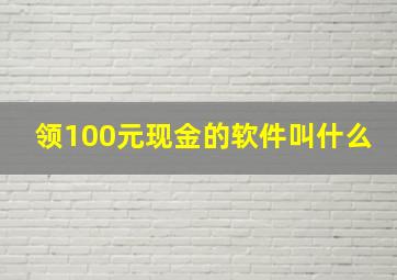 领100元现金的软件叫什么