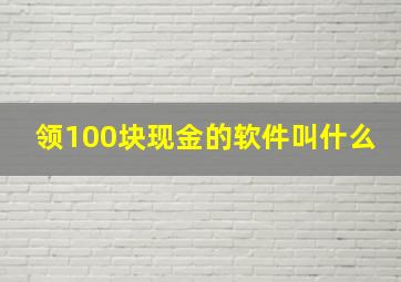 领100块现金的软件叫什么