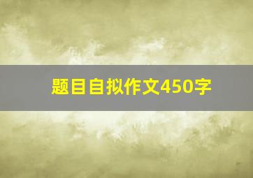 题目自拟作文450字