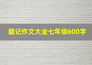 题记作文大全七年级600字