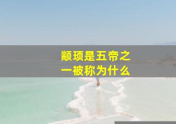 颛顼是五帝之一被称为什么