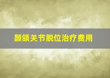 颞颌关节脱位治疗费用