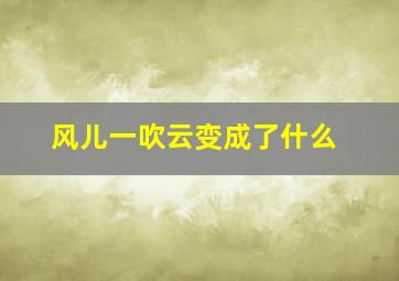 风儿一吹云变成了什么