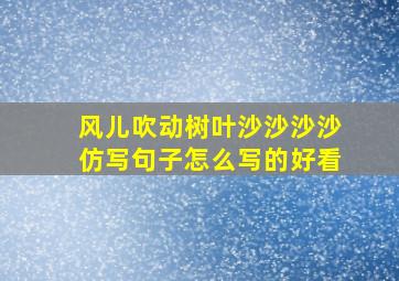 风儿吹动树叶沙沙沙沙仿写句子怎么写的好看