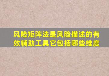 风险矩阵法是风险描述的有效辅助工具它包括哪些维度