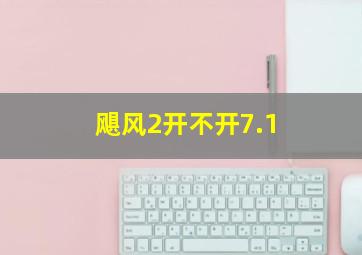 飓风2开不开7.1