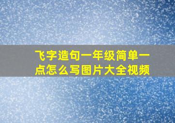 飞字造句一年级简单一点怎么写图片大全视频