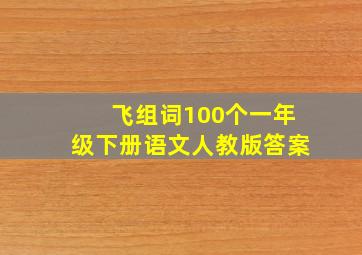 飞组词100个一年级下册语文人教版答案