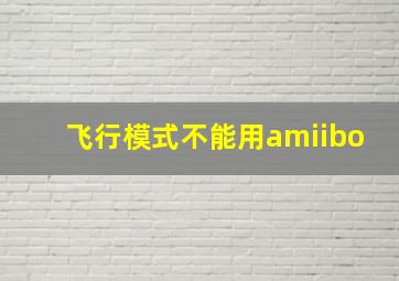 飞行模式不能用amiibo