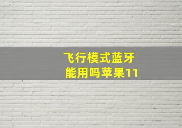 飞行模式蓝牙能用吗苹果11