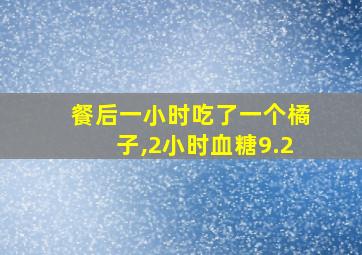 餐后一小时吃了一个橘子,2小时血糖9.2