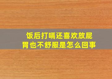 饭后打嗝还喜欢放屁胃也不舒服是怎么回事