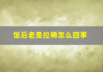 饭后老是拉稀怎么回事