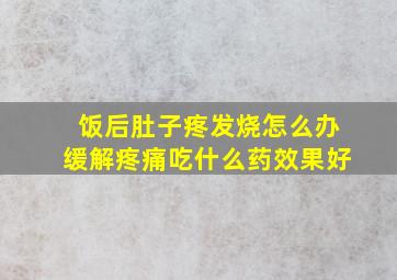 饭后肚子疼发烧怎么办缓解疼痛吃什么药效果好